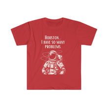 Houston I Have So Many Problems Unisex Softstyle T-Shirt