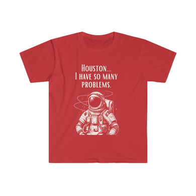 Houston I Have So Many Problems Unisex Softstyle T-Shirt