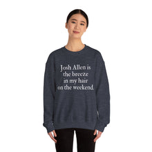 Josh Allen is the Breeze in My Hair On the Weekend Unisex Crewneck Sweatshirt