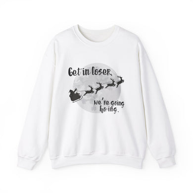 Get in Loser, We're Going Ho-Ing Santa's Sleigh Unisex Crewneck Sweatshirt