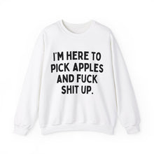 I'm Here to Pick Apples and Fuck Shit Up Unisex Crewneck Sweatshirt