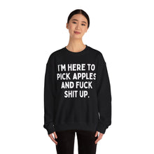 I'm Here to Pick Apples and Fuck Shit Up Unisex Crewneck Sweatshirt