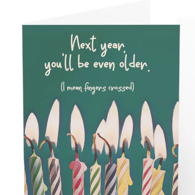 You'll Be Older Next Year (Fingers Crossed) Birthday Card