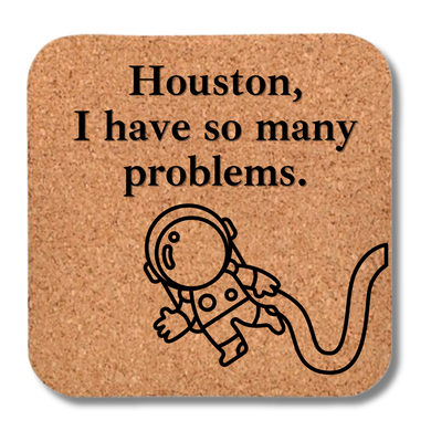 Cork Coaster- Houston I Have So Many Problems