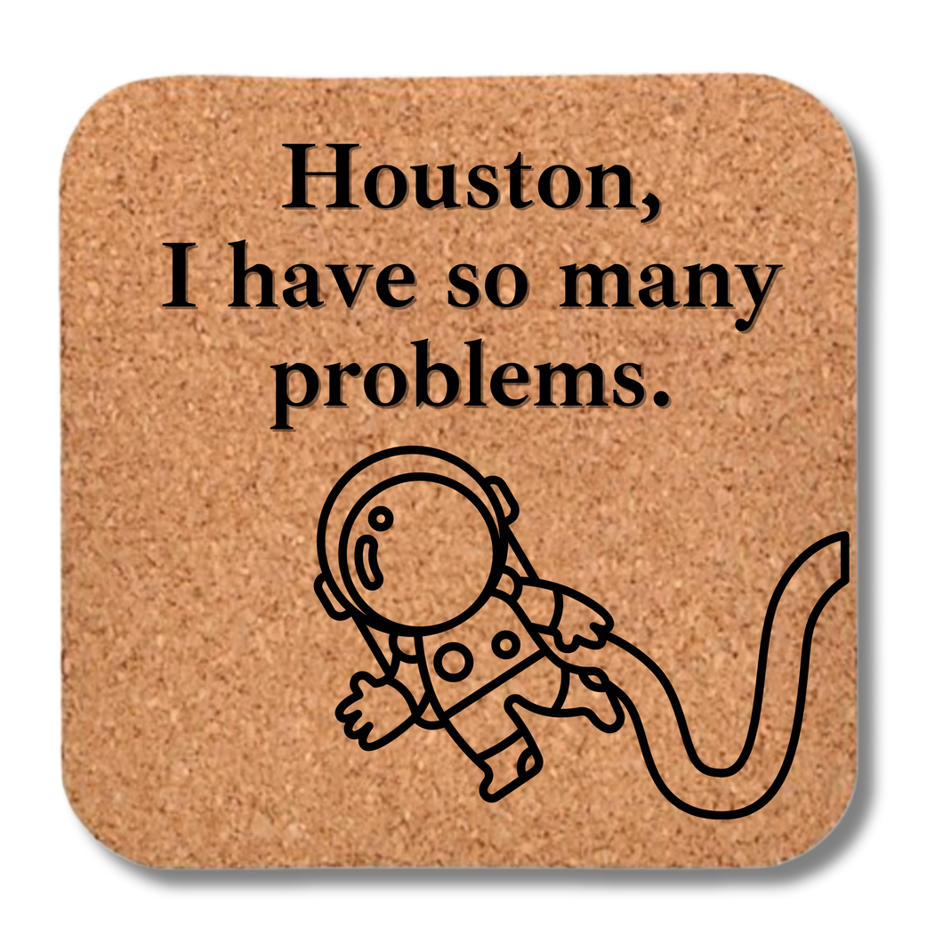 Cork Coaster- Houston I Have So Many Problems