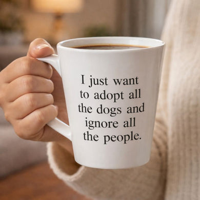 Adopt All the Dogs and Ignore All the People Mug