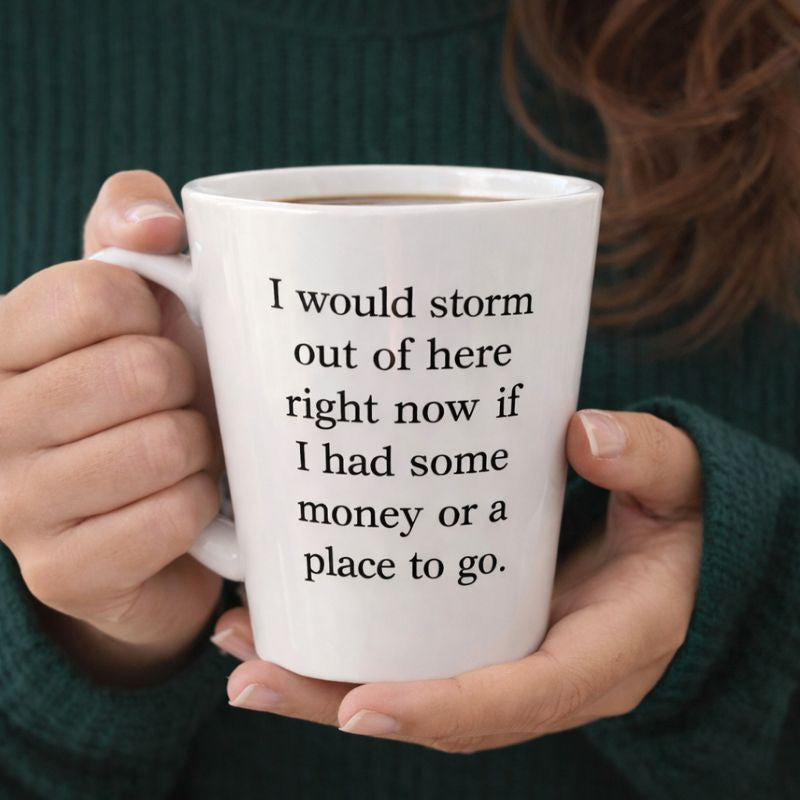I Would Storm Out of Here Right Now Coffee Mug