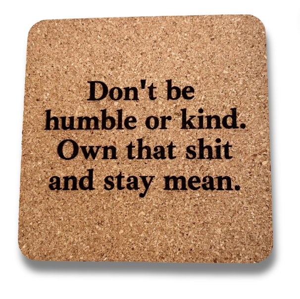 Cork Coaster- Don't Be Humble or Kind