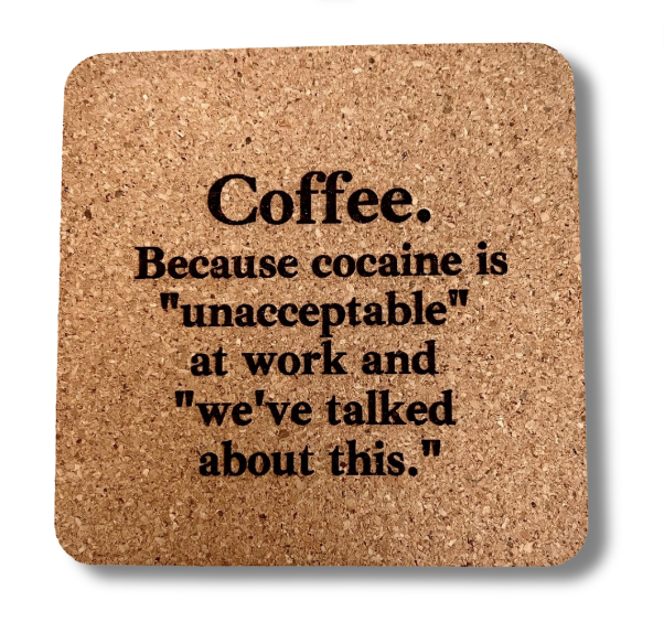 Cork Coaster- Coffee Because Cocaine is Unacceptable at Work