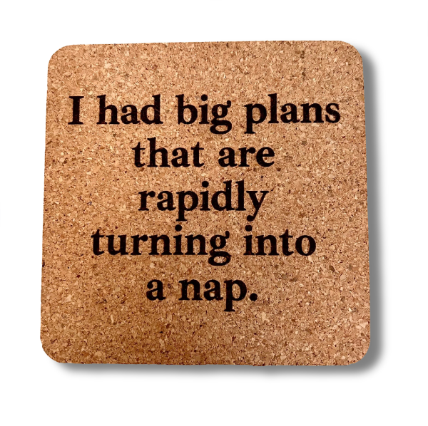 Cork Coaster- Big Plans Turning Into a Nap