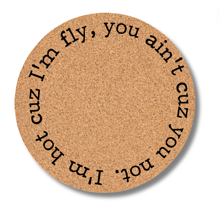 I'm Hot Cuz I'm Fly, You Ain't Cuz You Not Cork Trivet