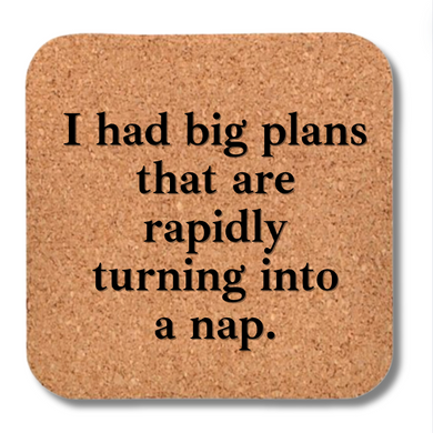 Cork Coaster- Big Plans Turning Into a Nap