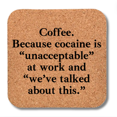 Cork Coaster- Coffee Because Cocaine is Unacceptable at Work