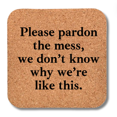 Cork Coaster- Pardon the Mess