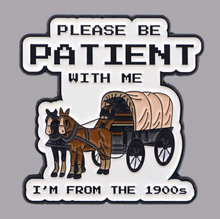 Be Patient with Me, I'm From the 1900's Enamel Pin
