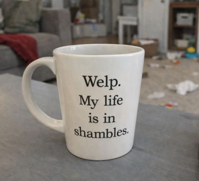 Welp My Life is in Shambles Coffee Mug