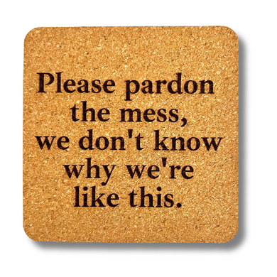 Cork Coaster- Pardon the Mess