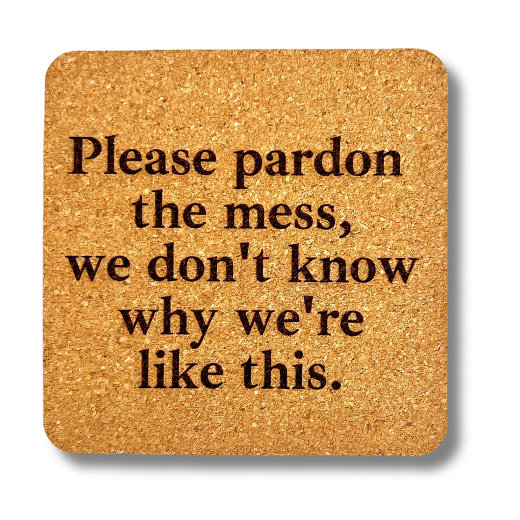 Cork Coaster- Pardon the Mess