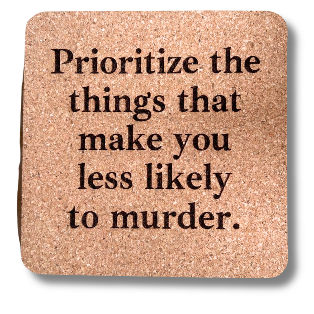 Cork Coaster- Prioritize the Things that Make You Less Likely to Murder
