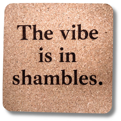 Cork Coaster- The Vibe is in Shambles