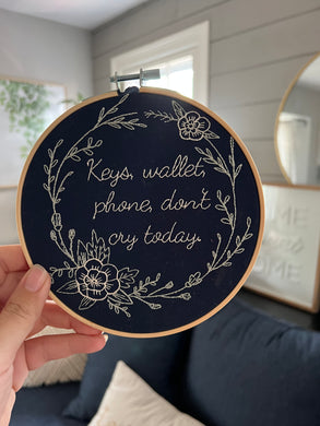 Keys, Wallet, Phone, Don’t Cry Today Embroidery Hoop