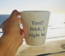 Tired? B!tch I Might Be Mug