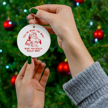 Tell Me What You Want Porcelain Ornament