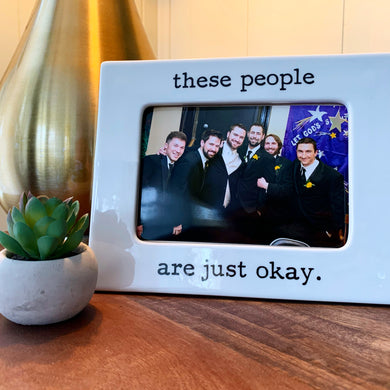 These People Are Just Okay 4x6 Picture Frame