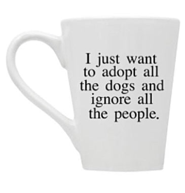 Adopt All the Dogs and Ignore All the People Mug