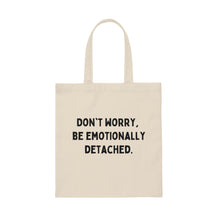 Don't Worry, Be Emotionally Attached Canvas Tote Bag