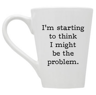 I'm Starting to Think I Might Be the Problem Mug