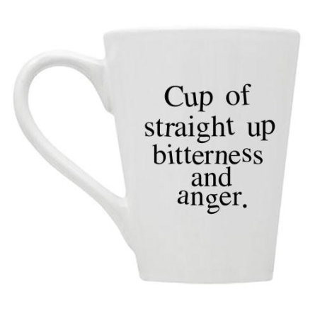 Cup of Straight Up Bitterness and Anger Mug