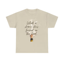 What a Shame She's Fucked in the Head Unisex Heavy Cotton Tee