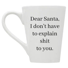 Dear Santa I Don't Have to Explain Sh*t to You Coffee Mug