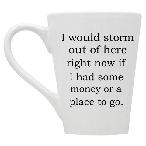 I Would Storm Out of Here Right Now Mug