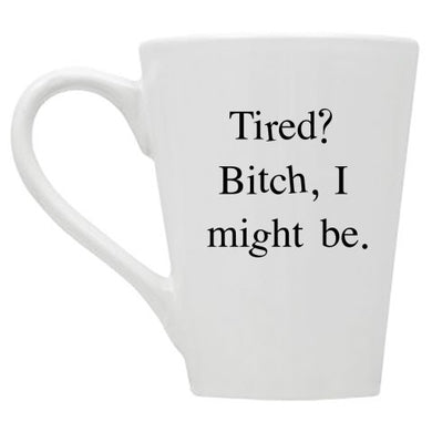 Tired? B!tch I Might Be Mug